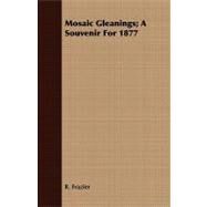 Mosaic Gleanings: A Souvenir for 1877 by Frazier, R., 9781408688519