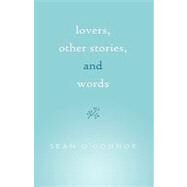 Lovers, Other Stories, and Words by OCONNOR SEAN, 9781440198519