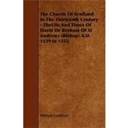 The Church of Scotland in the Thirteenth Century - Thelife and Times of David De Berham of St Andrews, Bishop A.d. 1239 to 1253 by Lockhart, William, 9781443788519