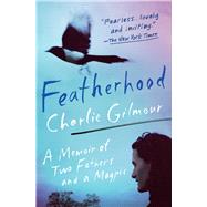 Featherhood A Memoir of Two Fathers and a Magpie by Gilmour, Charlie, 9781501198519