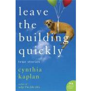 Leave the Building Quickly : True Stories by Kaplan, Cynthia, 9780060548520