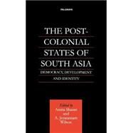 The Post-Colonial States of South Asia Democracy, Development and Identity by Shastri, Amita; Wilson, A. Jeyaratnam, 9780312238520