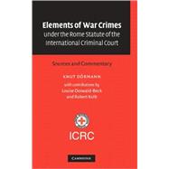 Elements of War Crimes under the Rome Statute of the International Criminal Court: Sources and Commentary by Knut Dörmann , With contributions by Louise Doswald-Beck , Robert Kolb, 9780521818520