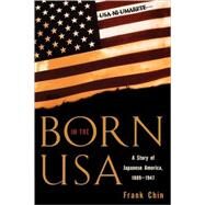Born in the USA A Story of Japanese America, 1889-1947 by Chin, Frank, 9780742518520