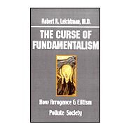 Curse of Fundamentalism : How Arrogance and Elitism Pollute Society by Leichtman, Robert R., 9780898048520