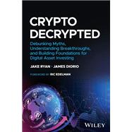 Crypto: Decrypted Debunking Myths, Understanding Breakthroughs, and Building Foundations for Investing in Digital Assets by Ryan, Jake; Diorio, James M., 9781394178520