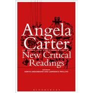Angela Carter: New Critical Readings by Andermahr, Sonya; Phillips, Lawrence, 9781472528520