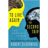 To Live Again and The Second Trip Two Complete Novels by Silverberg, Robert, 9781480448520