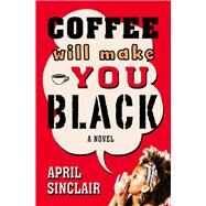 Coffee Will Make You Black A Novel by Sinclair, April, 9781504058520