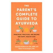The Parent's Complete Guide to Ayurveda Principles, Practices, and Recipes for Happy, Healthy Kids by Kodikannath, Jayarajan; Young Gregory, Alyson, 9781611808520