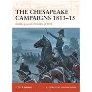 The Chesapeake Campaigns 181315 Middle ground of the War of 1812 by Sheads, Scott S.; Turner, Graham, 9781780968520