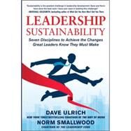 Leadership Sustainability: Seven Disciplines to Achieve the Changes Great Leaders Know They Must Make by Ulrich, Dave; Smallwood, Norm, 9780071808521