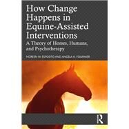 How Change Happens in Equine-Assisted Interventions by Noreen W. Esposito; Angela K. Fournier, 9780367538521