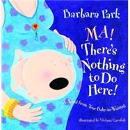 Ma! There's Nothing to Do Here! A Word from your Baby-in-Waiting by Park, Barbara; Garofoli, Viviana, 9780375838521