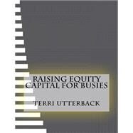 Raising Equity Capital for Busies by Utterback, Terri, 9781523618521