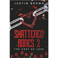 Shattered Bones 2 The Cost Of Love by Brown, Justin, 9781667888521