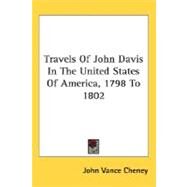 Travels Of John Davis In The United States Of America, 1798 To 1802 by Cheney, John Vance, 9780548488522