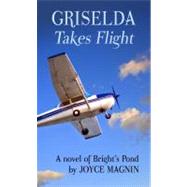 Griselda Takes Flight : A Novel of Bright's Pond by Magnin, Joyce, 9781410438522
