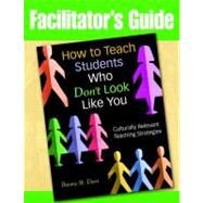 Facilitator's Guide to How to Teach Students Who Don't Look Like You; Culturally Relevant Teaching Strategies by Bonnie M. Davis, 9781412968522