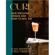 Cure New Orleans Drinks and How to Mix ’Em from the Award-Winning Bar by Bodenheimer, Neal; Timberlake, Emily; Culbert, Denny, 9781419758522