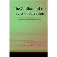 The Zodiac and the Salts of Salvation by Carey, George W., 9781507868522
