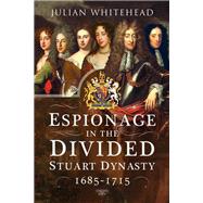 Espionage in the Divided Stuart Dynasty by Whitehead, Julian, 9781526748522