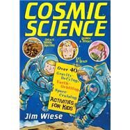 Cosmic Science Over 40 Gravity-Defying, Earth-Orbiting, Space-Cruising Activities for Kids by Wiese, Jim, 9780471158523