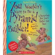 You Wouldn't Want to Be a Pyramid Builder! (Revised Edition) (You Wouldn't Want to: Ancient Civilization) by Morley, Jacqueline; Antram, David, 9780531238523