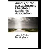 Annals of the Massachusetts Charitable Mechanic Association by Buckingham, Joseph T., 9780559298523