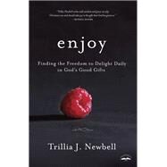 Enjoy Finding the Freedom to Delight Daily in God's Good Gifts by NEWBELL, TRILLIA, 9781601428523