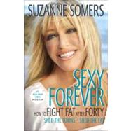Sexy Forever How to Fight Fat after Forty by Somers, Suzanne; Galitzer, Michael, 9780307588524