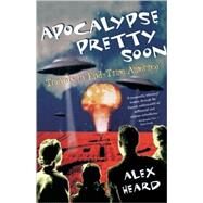 Apocalypse Pretty Soon Travels In End-Time America by HEARD, ALEX, 9780385498524