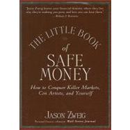 The Little Book of Safe Money How to Conquer Killer Markets, Con Artists, and Yourself by Zweig, Jason, 9780470398524