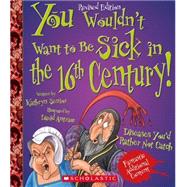 You Wouldn't Want to Be Sick in the 16th Century! by Senior, Kathryn; Antram, David, 9780531228524