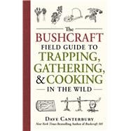 The Bushcraft Field Guide to Trapping, Gathering, & Cooking in the Wild by Canterbury, Dave, 9781440598524