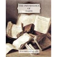 The Physiology of Taste by Brillat-Savarin, Jean Anthelme, 9781466268524