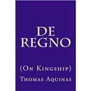 De Regno (On Kingship) by Aquinas, Thomas; Boer, Paul A.; Phelan, Gerald B., 9781477608524