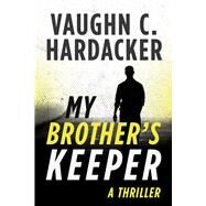 My Brother's Keeper by Hardacker, Vaughn C., 9781510718524