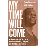 My Time Will Come A Memoir of Crime, Punishment, Hope, and Redemption by Manuel, Ian; Stevenson, Bryan, 9781524748524