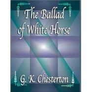 The Ballad Of White Horse by Chesterton, G. K., 9781576468524