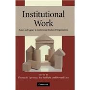 Institutional Work: Actors and Agency in Institutional Studies of Organizations by Edited by Thomas B. Lawrence , Roy Suddaby , Bernard Leca, 9780521178525