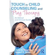 Touch in Child Counseling and Play Therapy: An Ethical and Clinical Guide by Courtney; Janet A., 9781138638525