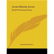 Avesta Khorda Avesta : Book of Common Prayer by Darmesteter, James, 9781419108525