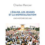 L'glise, les jeunes et la mondialisation. Une histoire des JMJ by Charles Mercier, 9782227498525