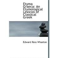 Etyma Graeca: An Etymological Lexicon of Classical Greek by Wharton, Edward Ross, 9780554768526