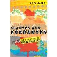 Slanted and Enchanted The Evolution of Indie Culture by Oakes, Kaya, 9780805088526