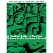 A Practical Guide to Teaching Science in the Secondary School by Newton; Douglas P, 9781138178526