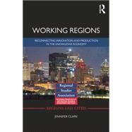 Working Regions: Reconnecting Innovation and Production in the Knowledge Economy by Clark; Jennifer, 9781138798526