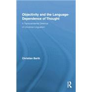 Objectivity and the Language-Dependence of Thought: A Transcendental Defence of Universal Lingualism by Barth,Christian, 9781138868526