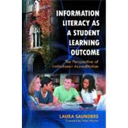 Information Literacy As a Student Learning Outcome by Saunders, Laura; Hernon, Peter, 9781598848526